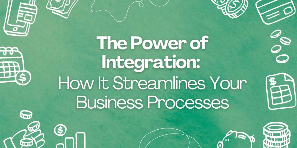 The Power of Integration: How It Streamlines Your Business Processes