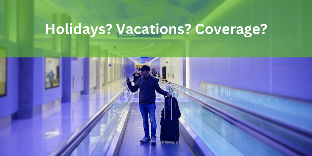 Holidays? Vacations? Coverage???