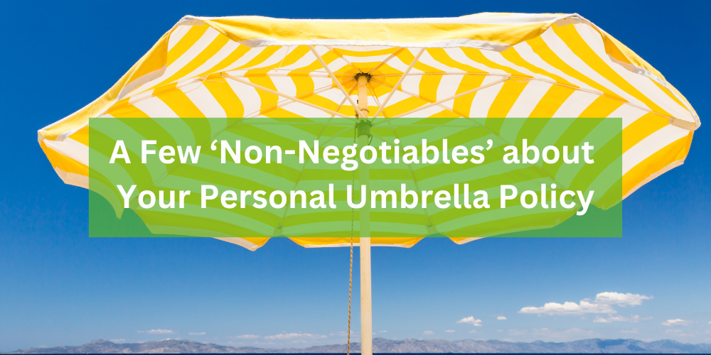 A Few ‘Non-Negotiables’ about Your Personal Umbrella Policy